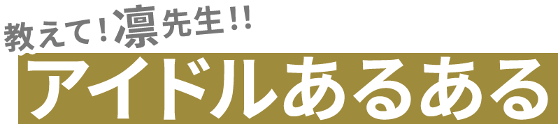 教えて！凛先生！！アイドルあるある